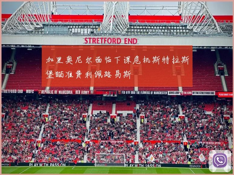 加里奥尼尔面临下课危机斯特拉斯堡瞄准费利佩路易斯
