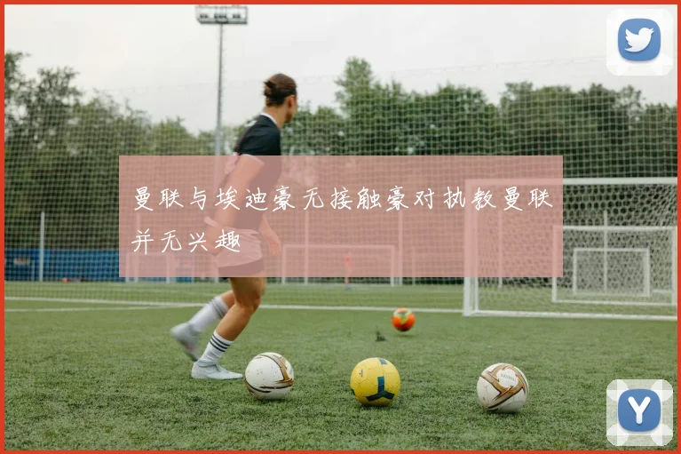 曼联与埃迪豪无接触豪对执教曼联并无兴趣